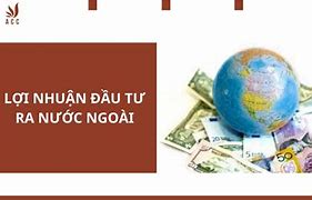 Điều Kiện Để Chuyển Lợi Nhuận Ra Nước Ngoài