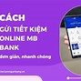 Gửi Tiền Tiết Kiệm Online Mb Bank